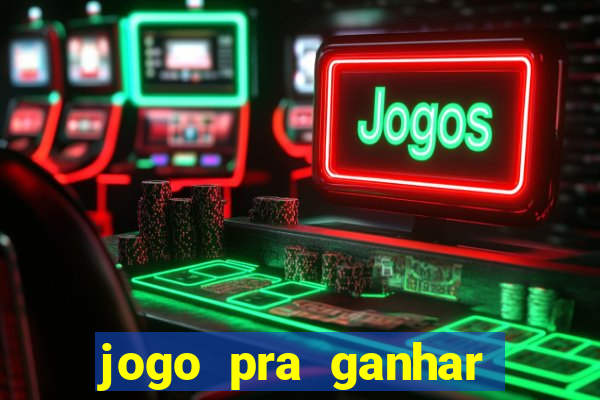 jogo pra ganhar dinheiro rapido